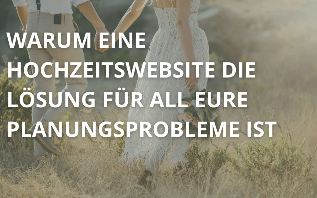 Warum eine Hochzeitswebsite die Lösung für all eure Planungsprobleme ist